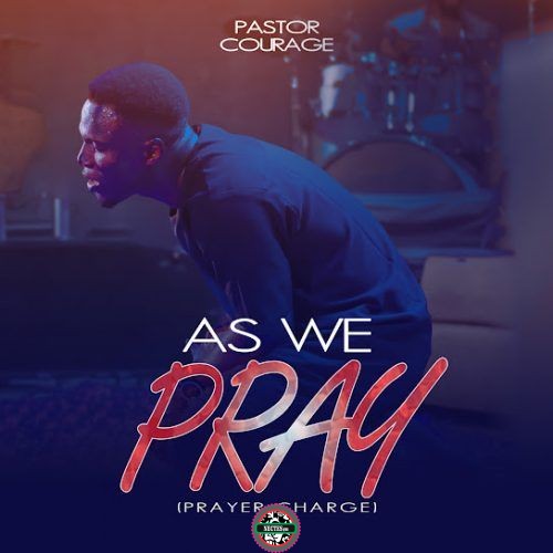 Pastor Courage As We Pray Prayer Charge = Mp3 Song