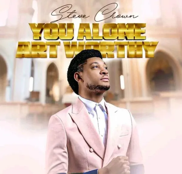 [Music + Video] You Alone Are Worthy Steve Crown 