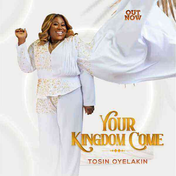 ALBUM ::: Your Kingdom Come – Tosin Oyelakin