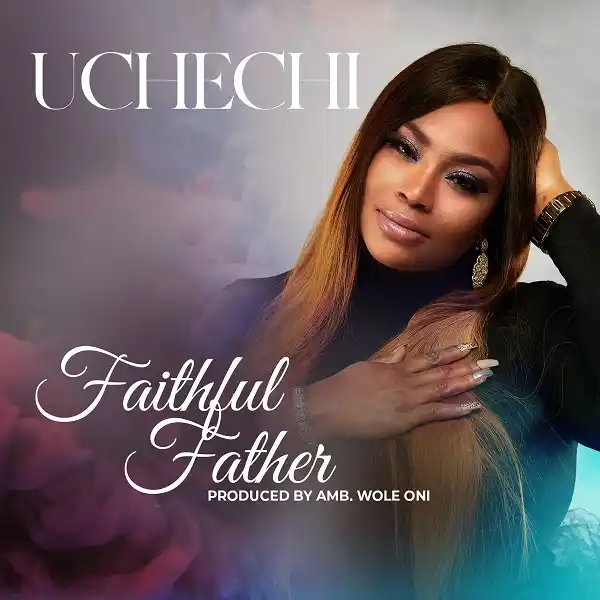 Mp3 Song ::: Faithful Father – Uchechi