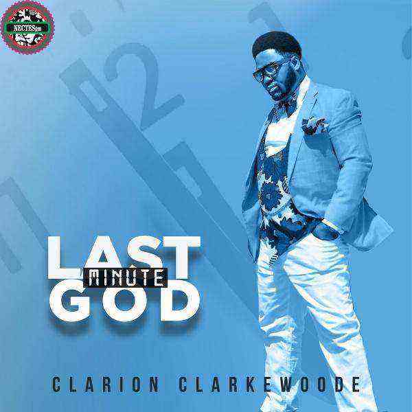 [Music + Video] Last Minute God – Clarion Clarkewoode